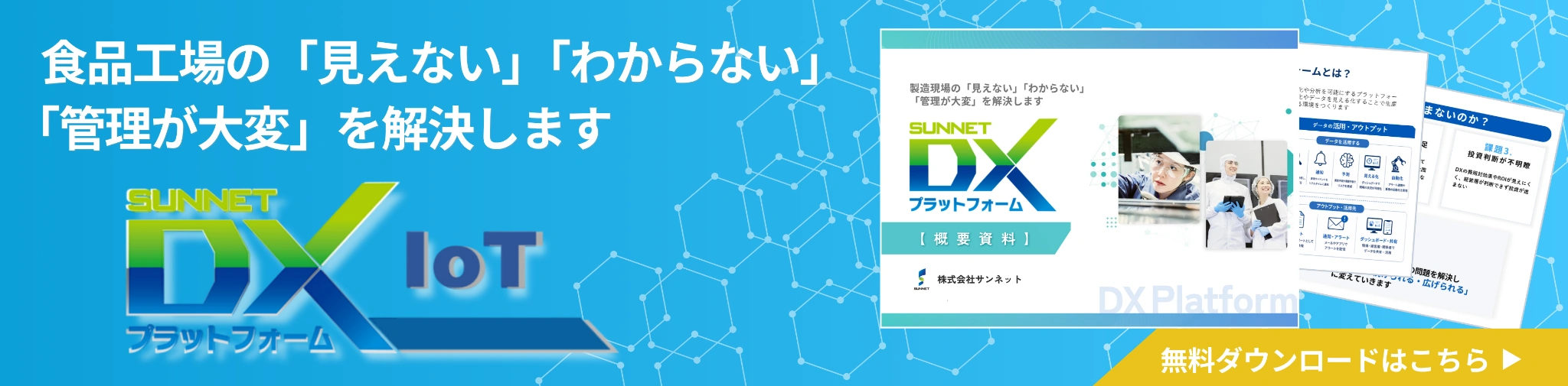 食品工場の「見えない」「わからない」「管理が大変」を解決します。　サンネットDX IoTプラットフォーム　無料ダウンロードはこちら
